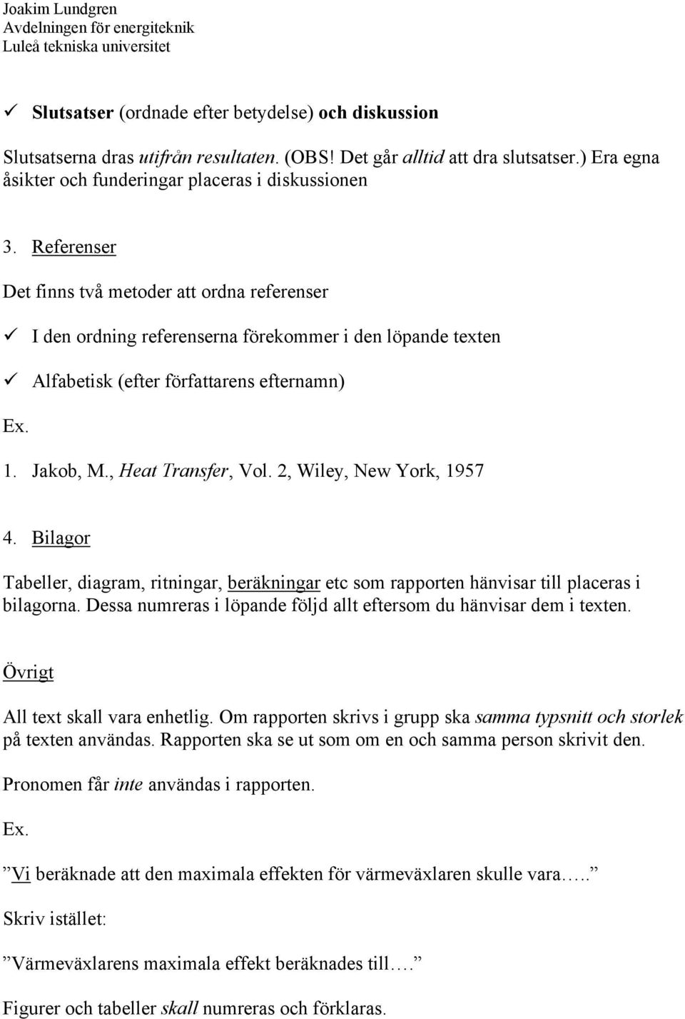 2, Wiley, New York, 1957 4. Bilagor Tabeller, diagram, ritningar, beräkningar etc som rapporten hänvisar till placeras i bilagorna.