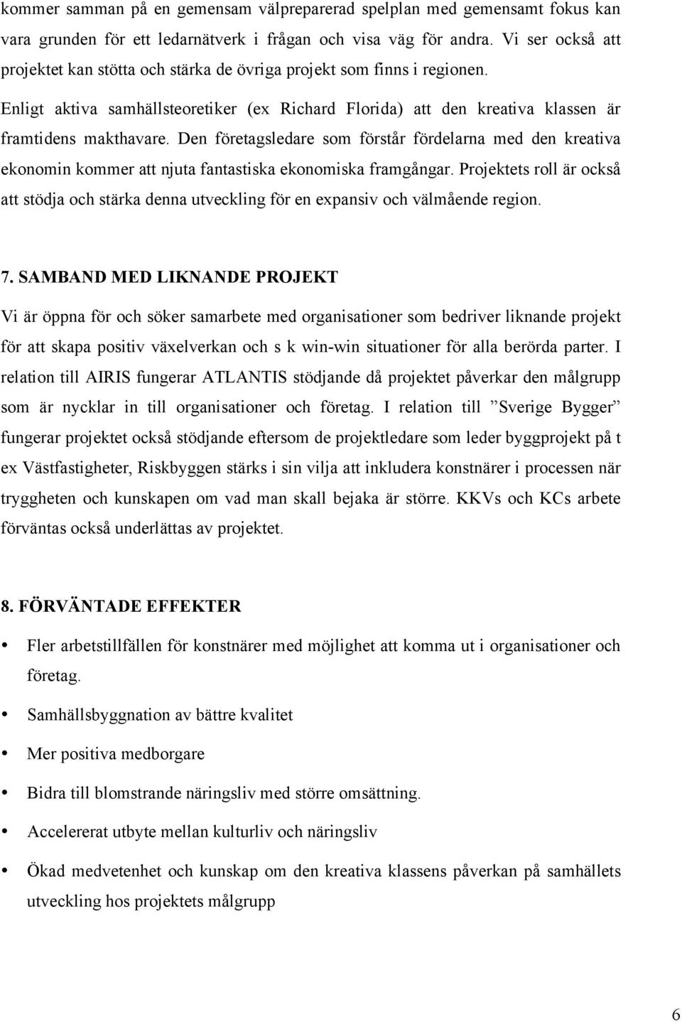 Den företagsledare som förstår fördelarna med den kreativa ekonomin kommer att njuta fantastiska ekonomiska framgångar.