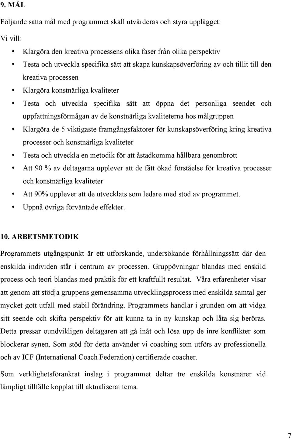konstnärliga kvaliteterna hos målgruppen Klargöra de 5 viktigaste framgångsfaktorer för kunskapsöverföring kring kreativa processer och konstnärliga kvaliteter Testa och utveckla en metodik för att