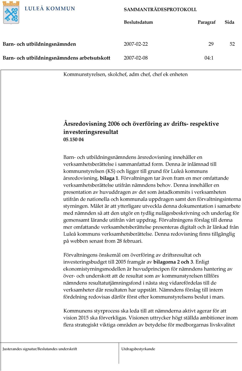 Denna är inlämnad till kommunstyrelsen (KS) och ligger till grund för Luleå kommuns årsredovisning, bilaga 1.