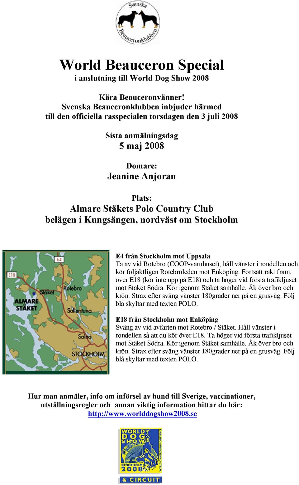 belägen i Kungsängen, nordväst om Stockholm E4 från Stockholm mot Uppsala Ta av vid Rotebro (COOP-varuhuset), håll vänster i rondellen och kör följaktligen Rotebroleden mot Enköping.