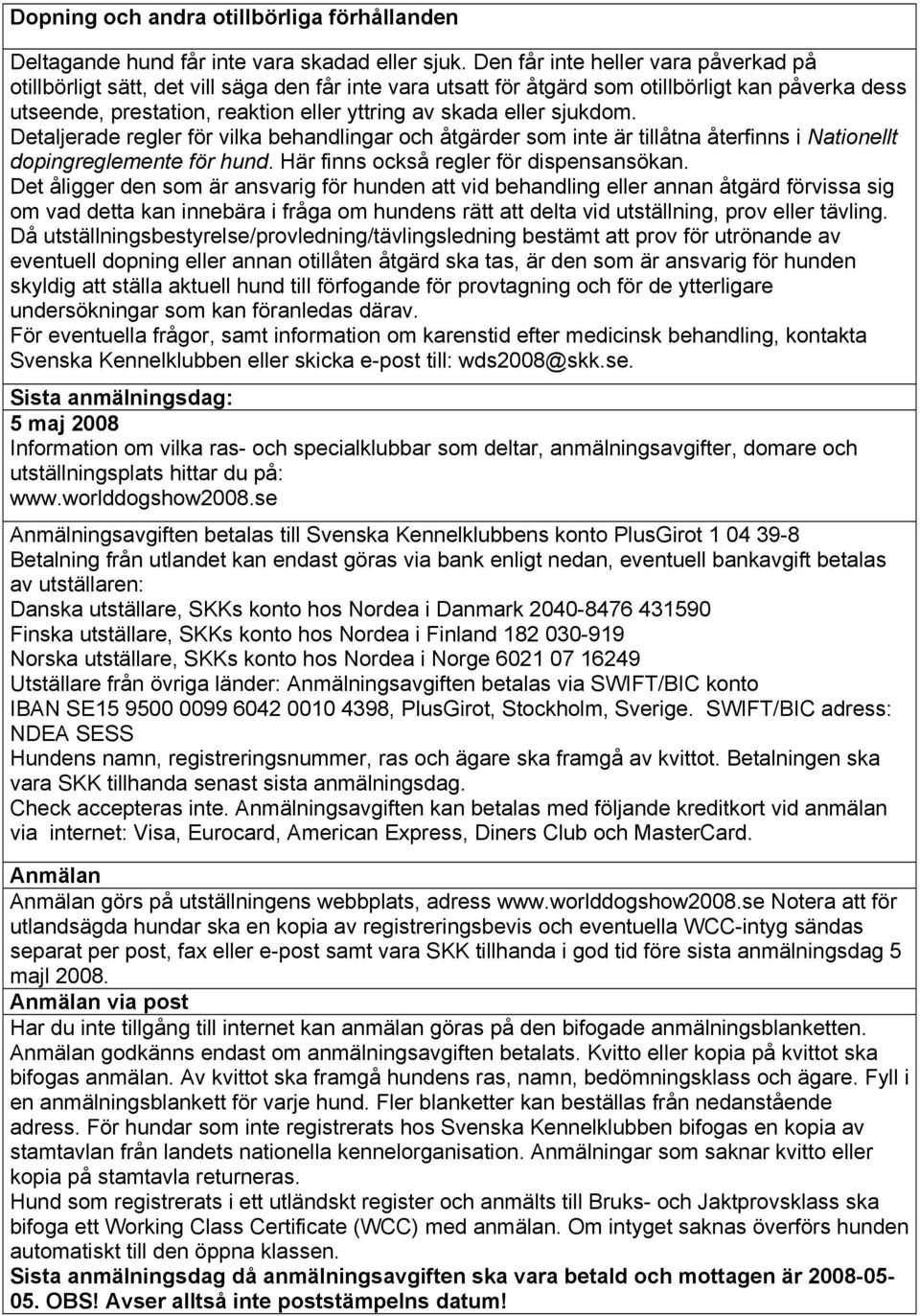 sjukdom. Detaljerade regler för vilka behandlingar och åtgärder som inte är tillåtna återfinns i Nationellt dopingreglemente för hund. Här finns också regler för dispensansökan.