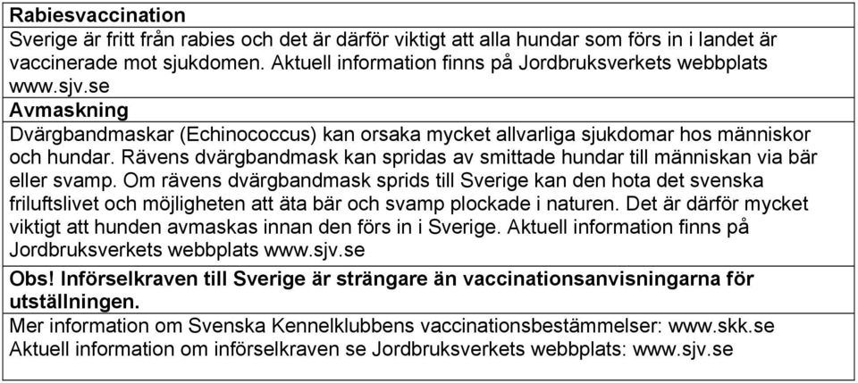 Rävens dvärgbandmask kan spridas av smittade hundar till människan via bär eller svamp.