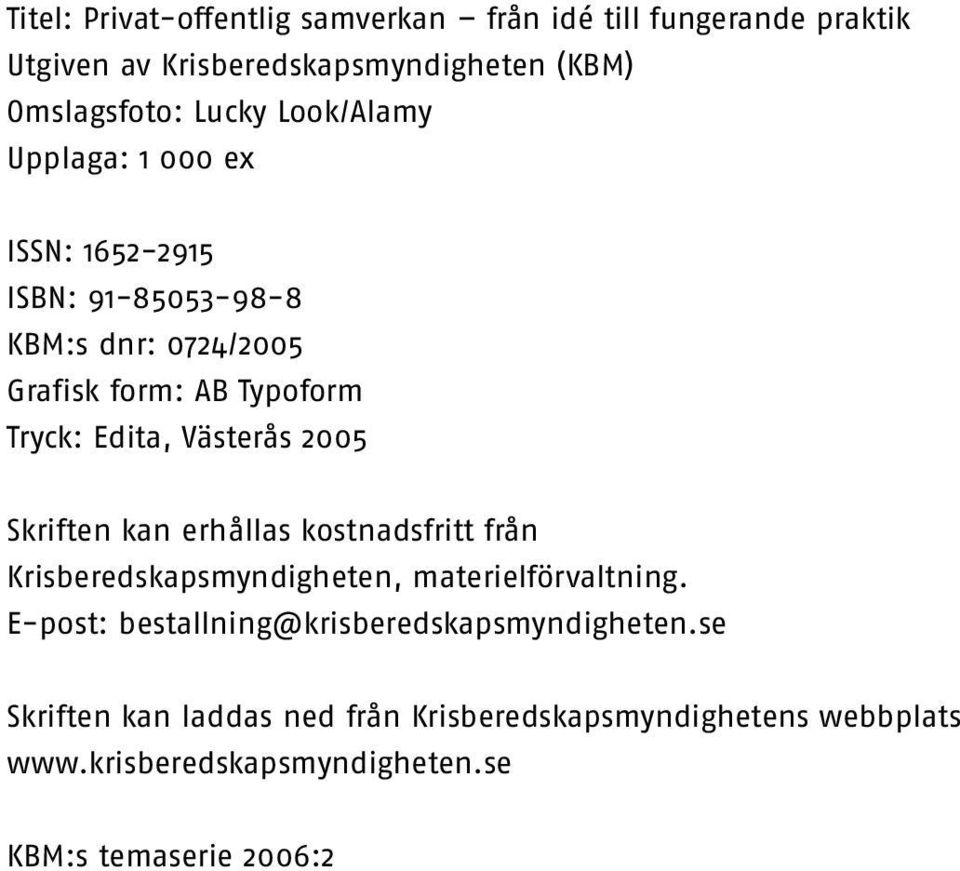 Västerås 2005 Skriften kan erhållas kostnadsfritt från Krisberedskapsmyndigheten, materielförvaltning.