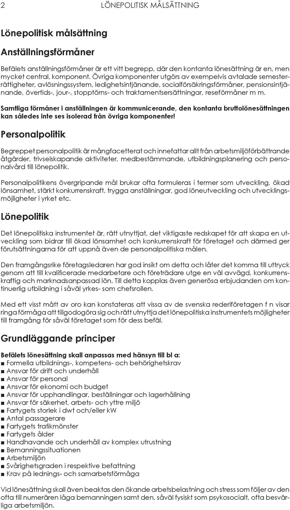 traktamentsersättningar, reseförmåner m m. Samtliga förmåner i anställningen är kommunicerande, den kontanta bruttolönesättningen kan således inte ses isolerad från övriga komponenter!