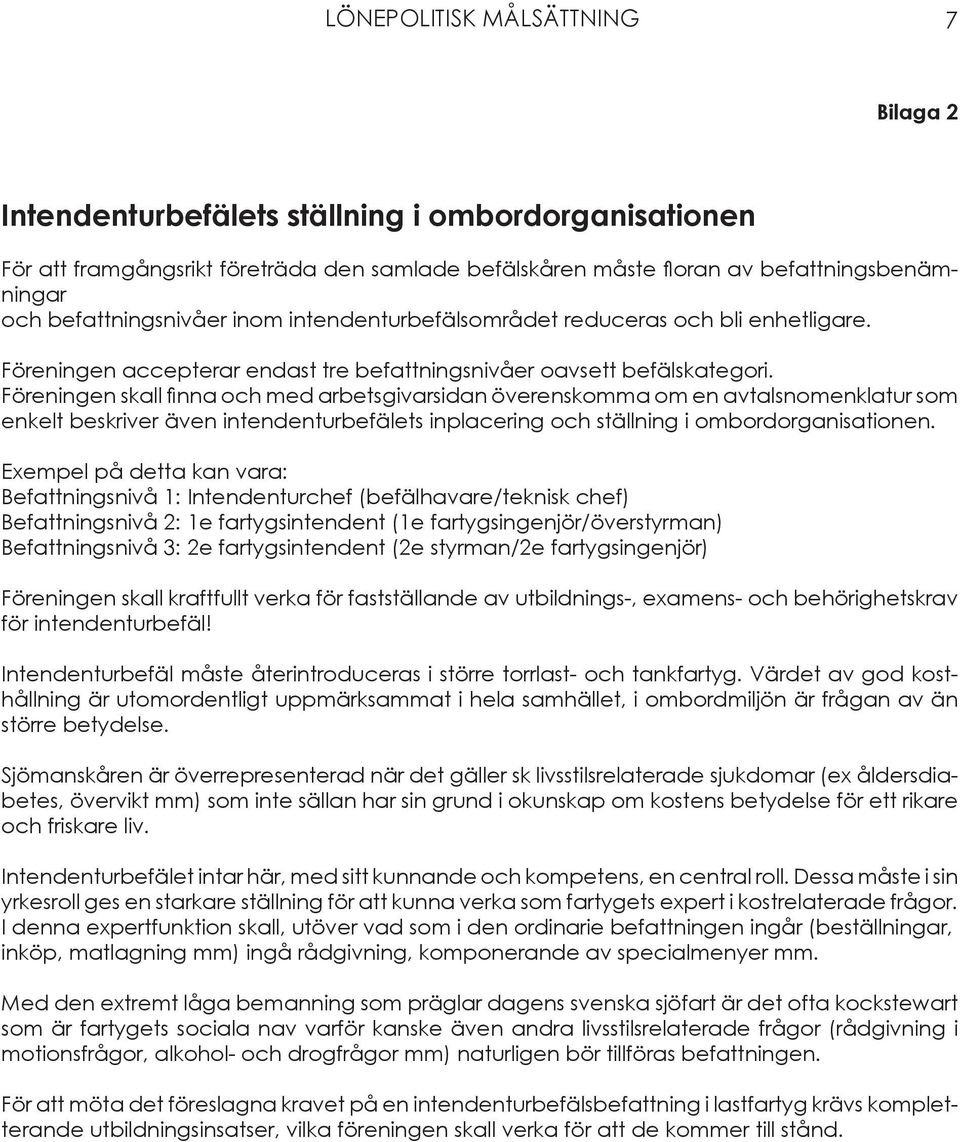 Föreningen skall finna och med arbetsgivarsidan överenskomma om en avtalsnomenklatur som enkelt beskriver även intendenturbefälets inplacering och ställning i ombordorganisationen.