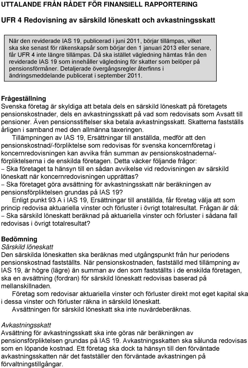 Då ska istället vägledning hämtas från den reviderade IAS 19 som innehåller vägledning för skatter som belöper på pensionsförmåner.