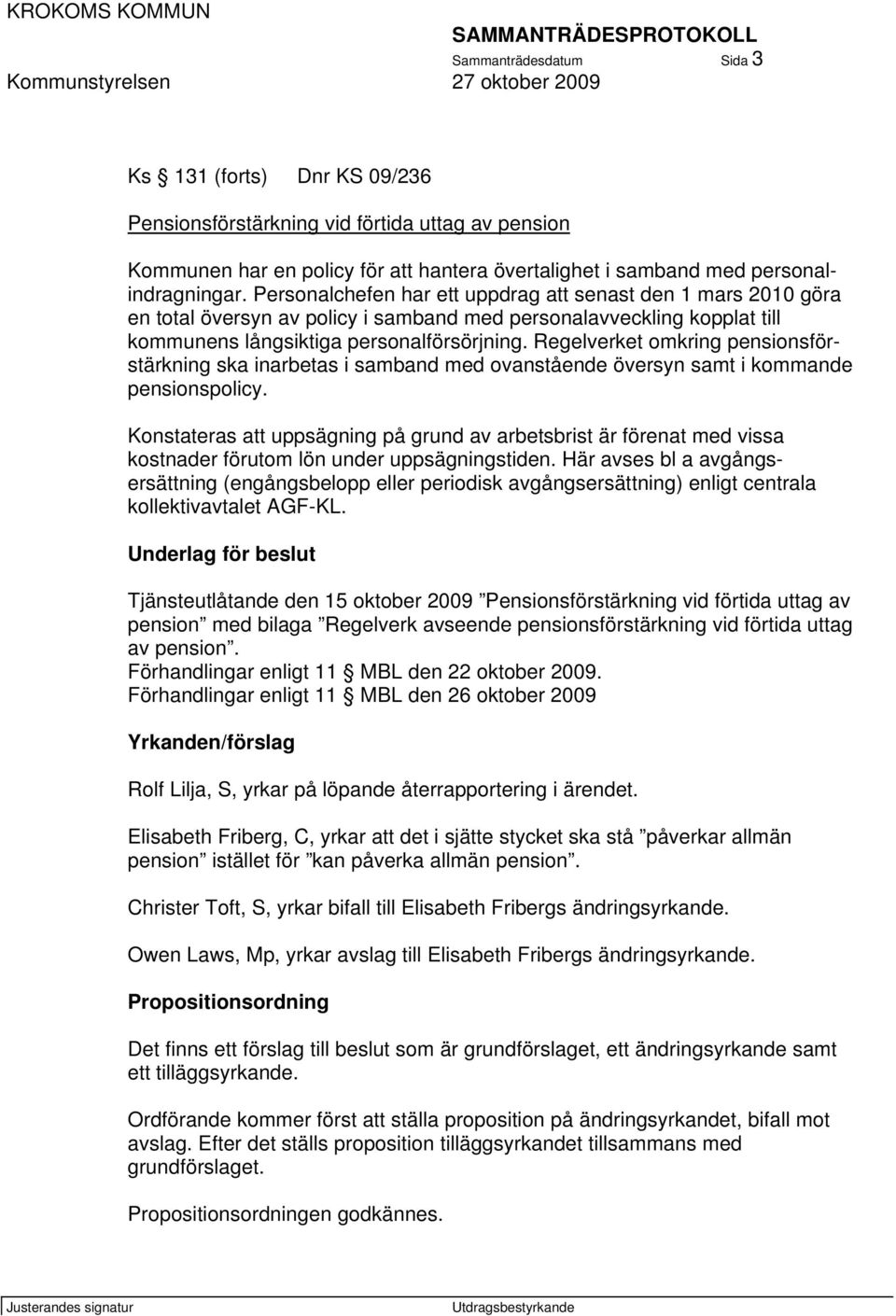 Regelverket omkring pensionsförstärkning ska inarbetas i samband med ovanstående översyn samt i kommande pensionspolicy.