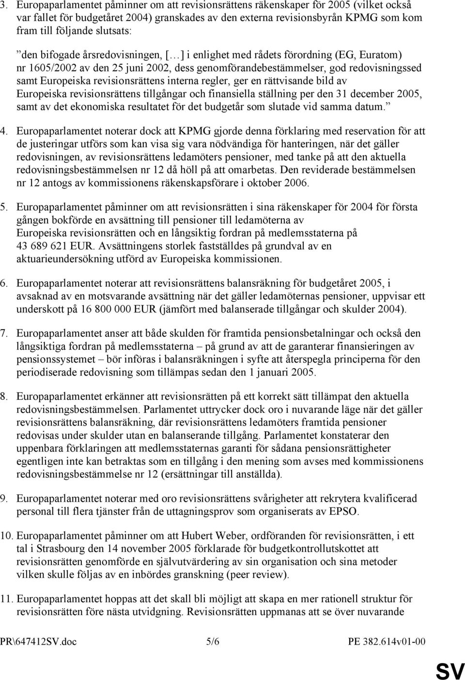 revisionsrättens interna regler, ger en rättvisande bild av Europeiska revisionsrättens tillgångar och finansiella ställning per den 31 december 2005, samt av det ekonomiska resultatet för det