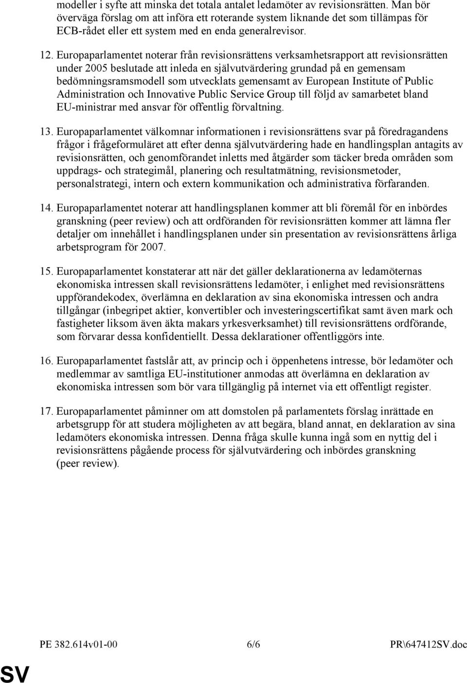 Europaparlamentet noterar från revisionsrättens verksamhetsrapport att revisionsrätten under 2005 beslutade att inleda en självutvärdering grundad på en gemensam bedömningsramsmodell som utvecklats