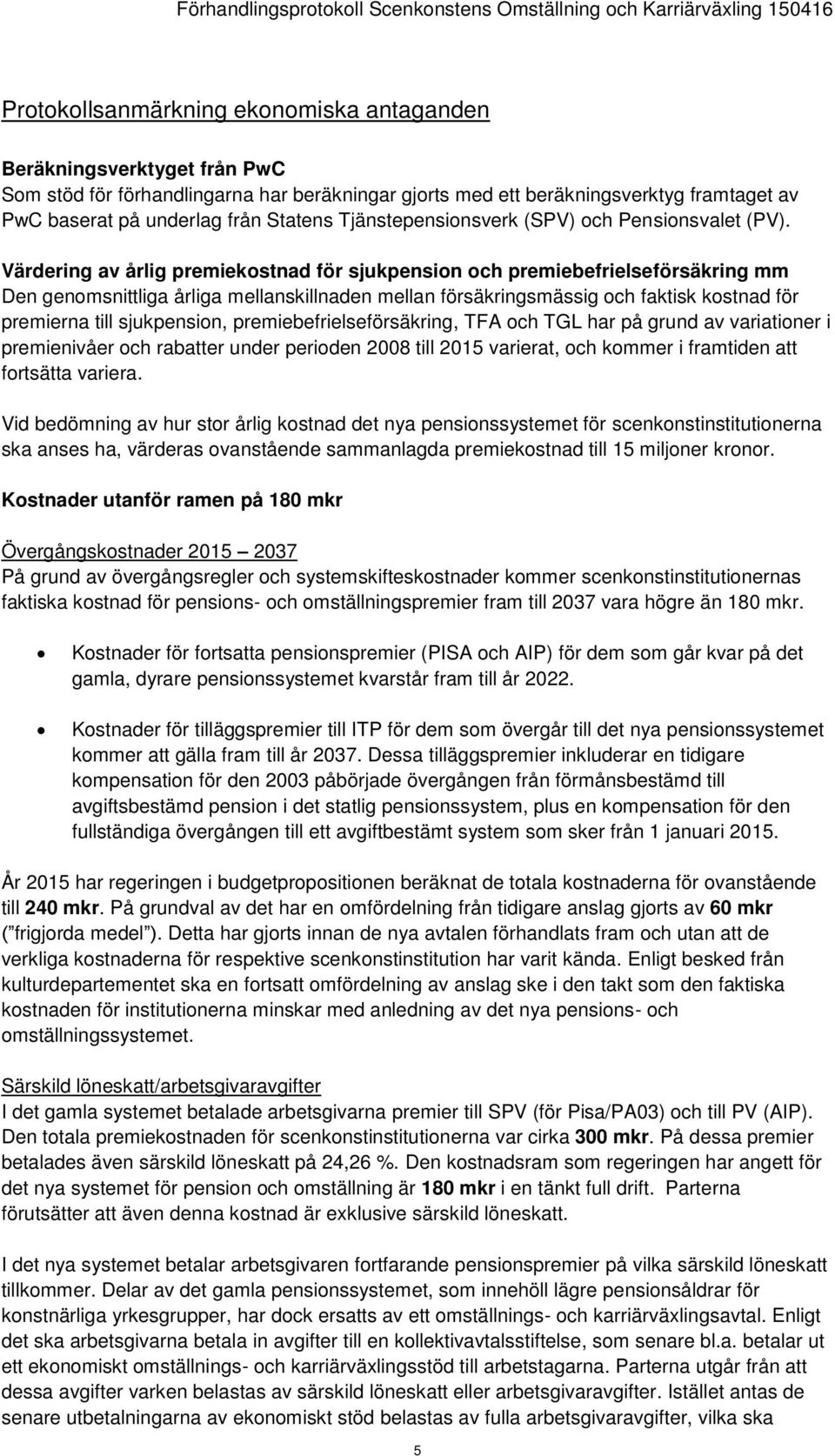 Värdering av årlig premiekostnad för sjukpension och premiebefrielseförsäkring mm Den genomsnittliga årliga mellanskillnaden mellan försäkringsmässig och faktisk kostnad för premierna till