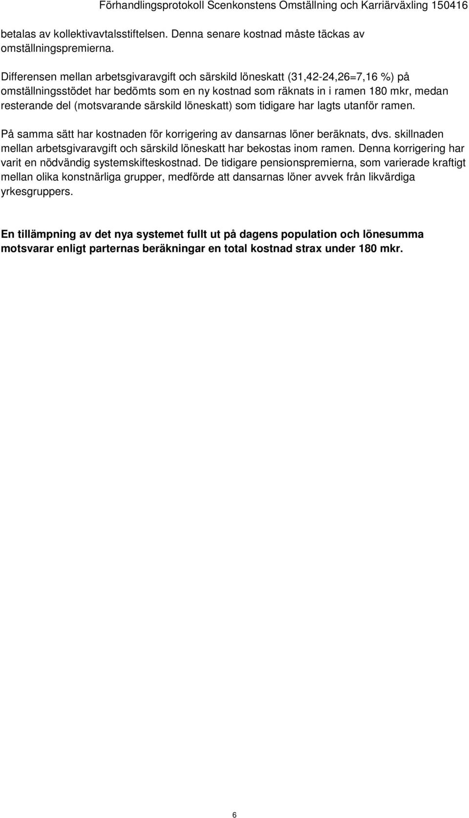 särskild löneskatt) som tidigare har lagts utanför ramen. På samma sätt har kostnaden för korrigering av dansarnas löner beräknats, dvs.
