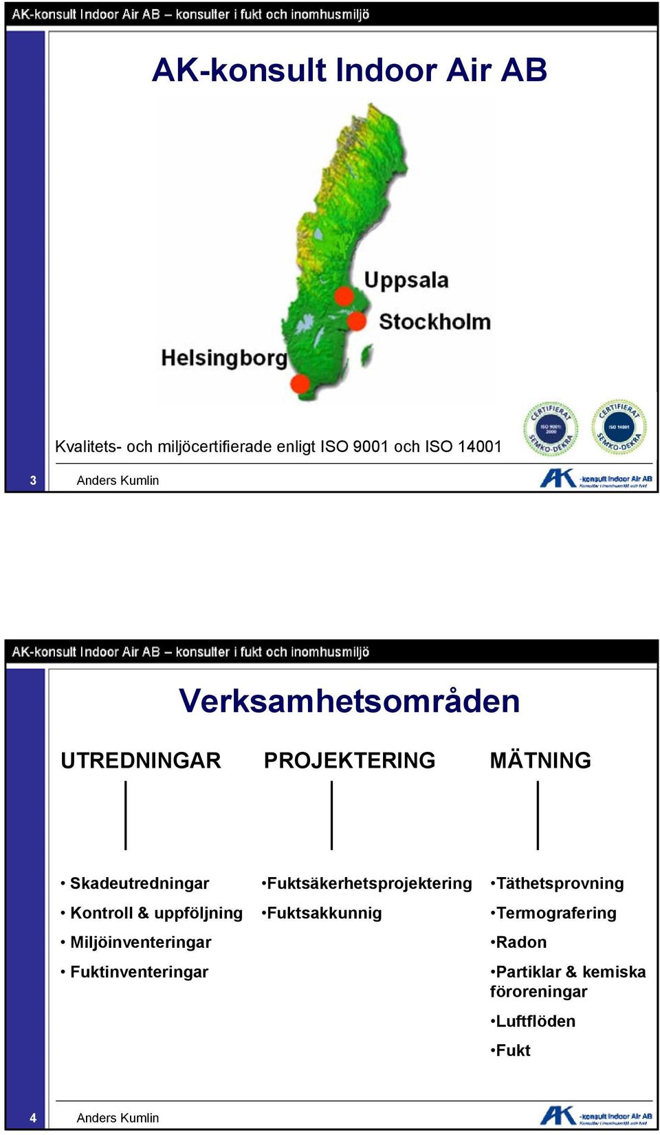 Kontroll & uppföljning Miljöinventeringar Fuktinventeringar Fuktsäkerhetsprojektering