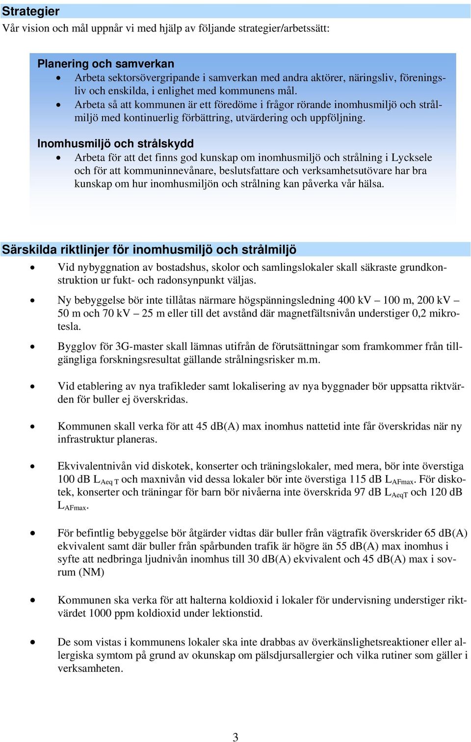 Inomhusmiljö och strålskydd Arbeta för att det finns god kunskap om inomhusmiljö och strålning i Lycksele och för att kommuninnevånare, beslutsfattare och verksamhetsutövare har bra kunskap om hur
