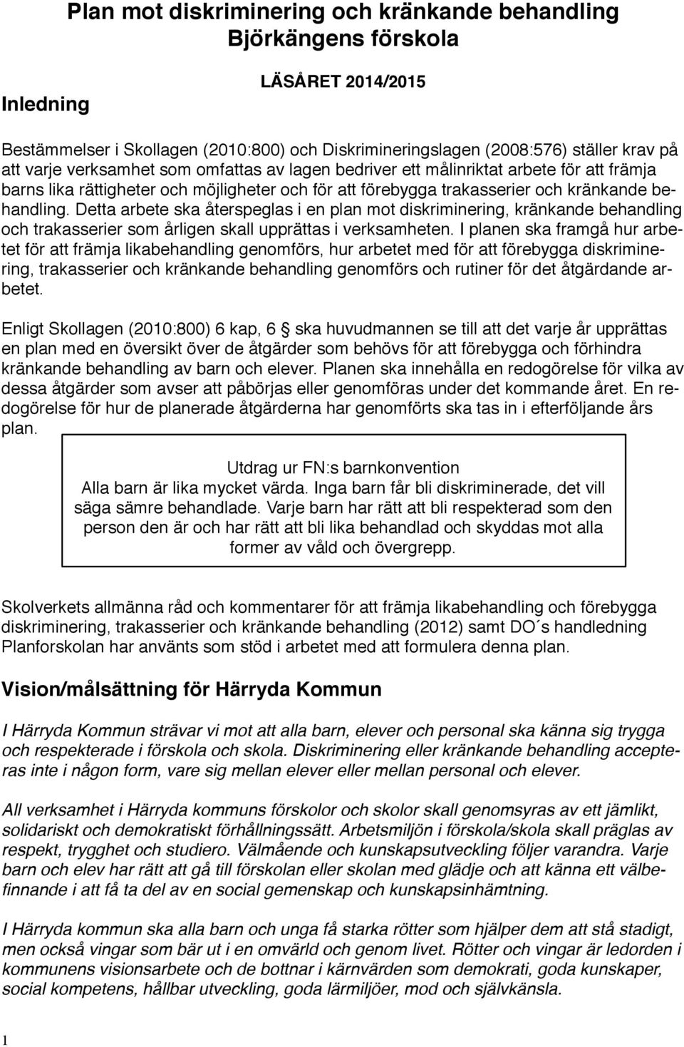 Detta arbete ska återspeglas i en plan mot diskriminering, kränkande behandling och trakasserier som årligen skall upprättas i verksamheten.