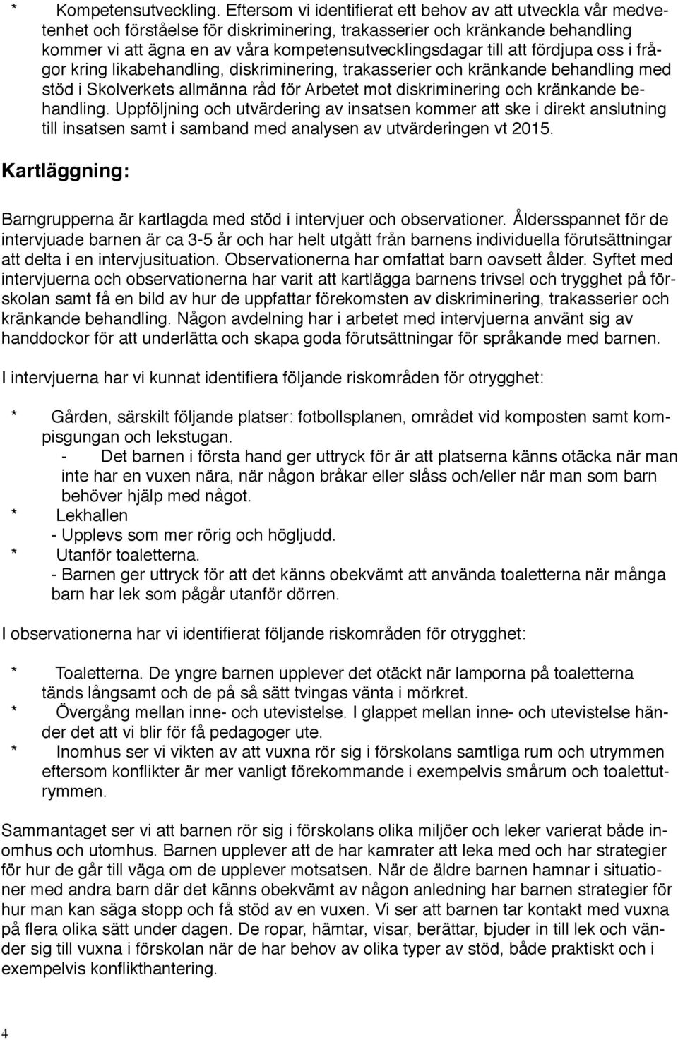 till att fördjupa oss i frågor kring likabehandling, diskriminering, trakasserier och kränkande behandling med stöd i Skolverkets allmänna råd för Arbetet mot diskriminering och kränkande behandling.