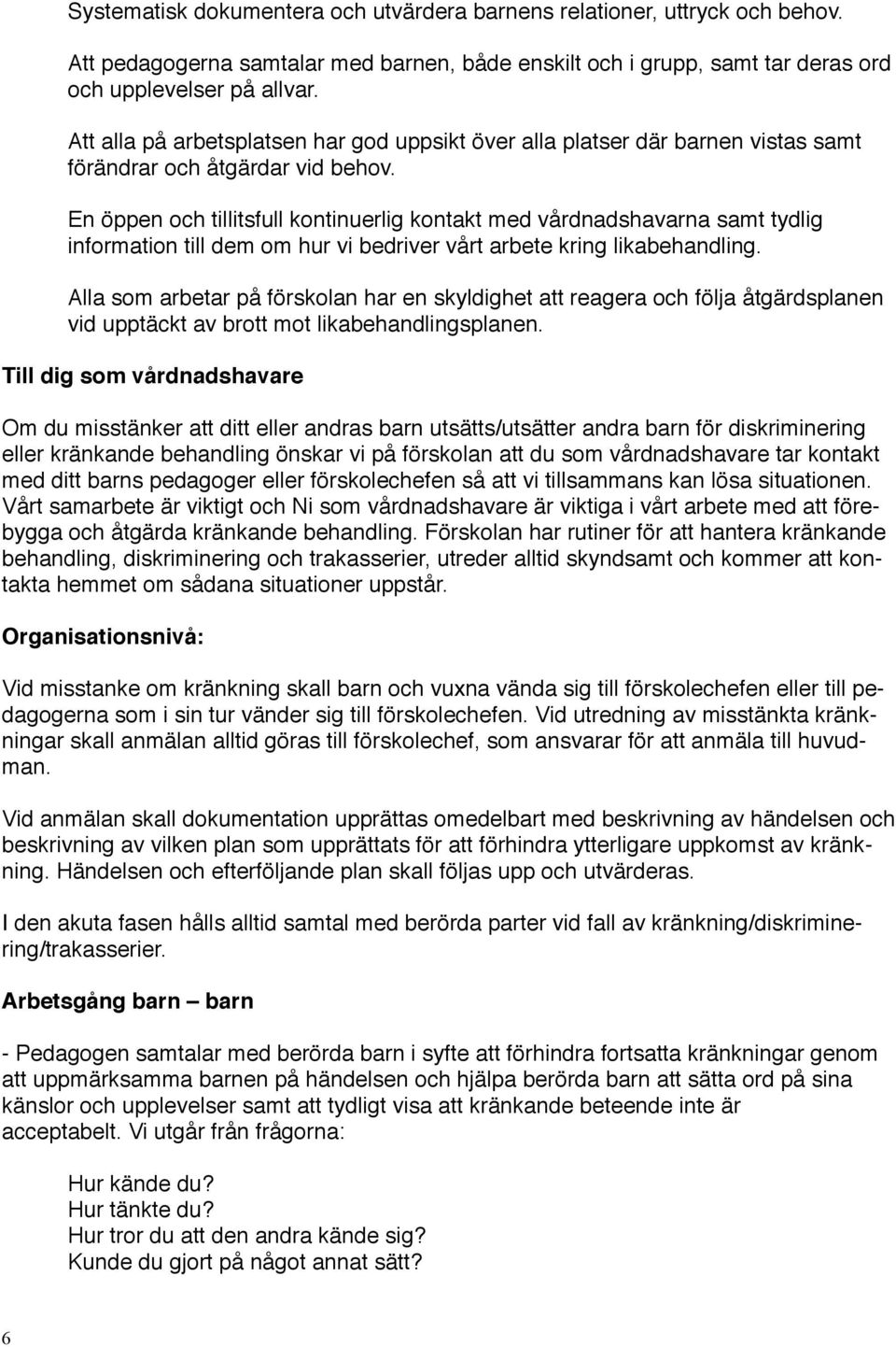 En öppen och tillitsfull kontinuerlig kontakt med vårdnadshavarna samt tydlig information till dem om hur vi bedriver vårt arbete kring likabehandling.