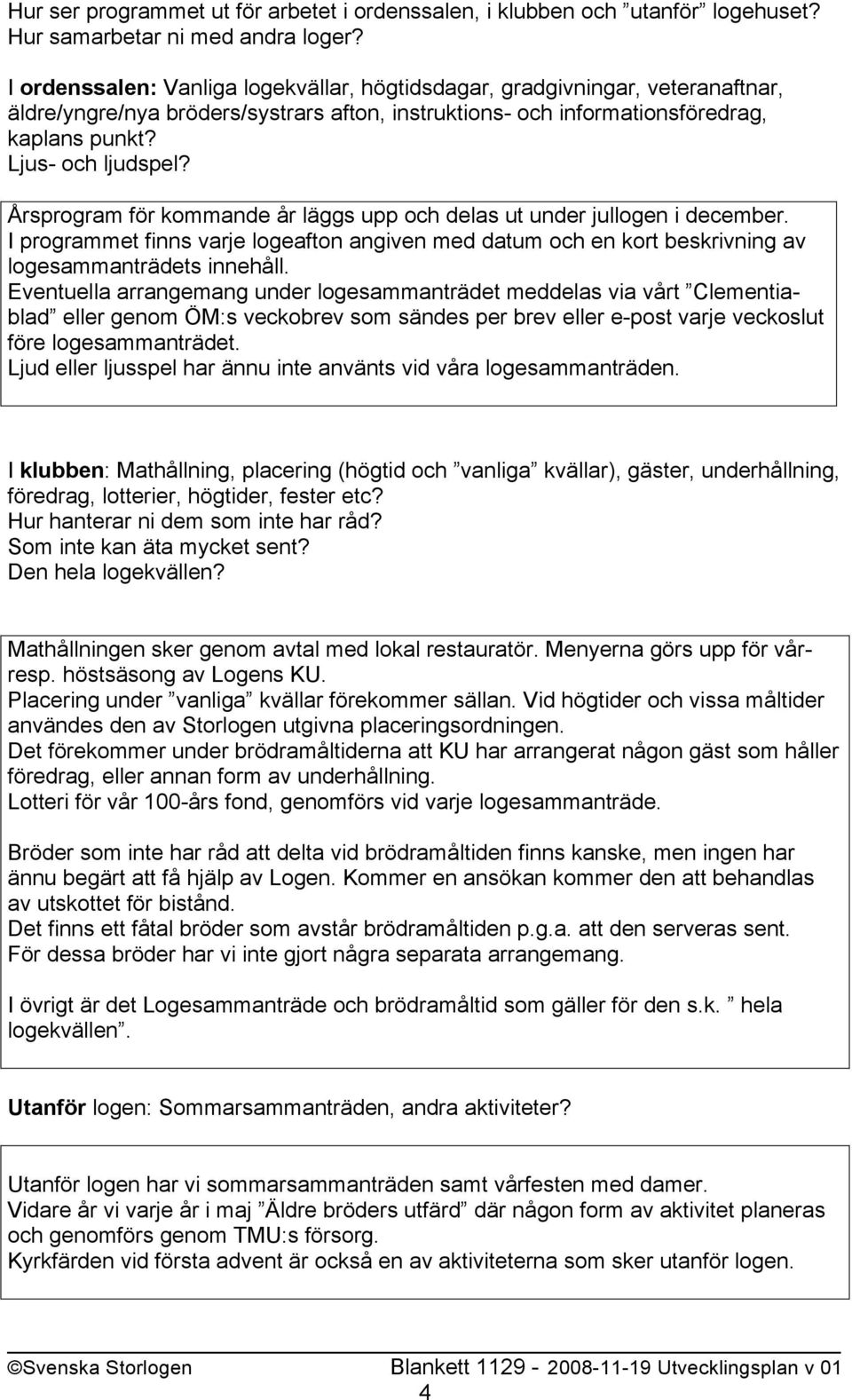 Årsprogram för kommande år läggs upp och delas ut under jullogen i december. I programmet finns varje logeafton angiven med datum och en kort beskrivning av logesammanträdets innehåll.