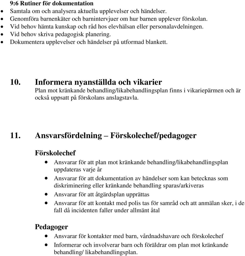 Informera nyanställda och vikarier Plan mot kränkande behandling/likabehandlingsplan finns i vikariepärmen och är också uppsatt på förskolans anslagstavla. 11.