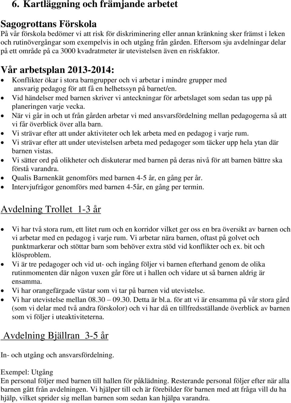 Vår arbetsplan 2013-2014: Konflikter ökar i stora barngrupper och vi arbetar i mindre grupper med ansvarig pedagog för att få en helhetssyn på barnet/en.