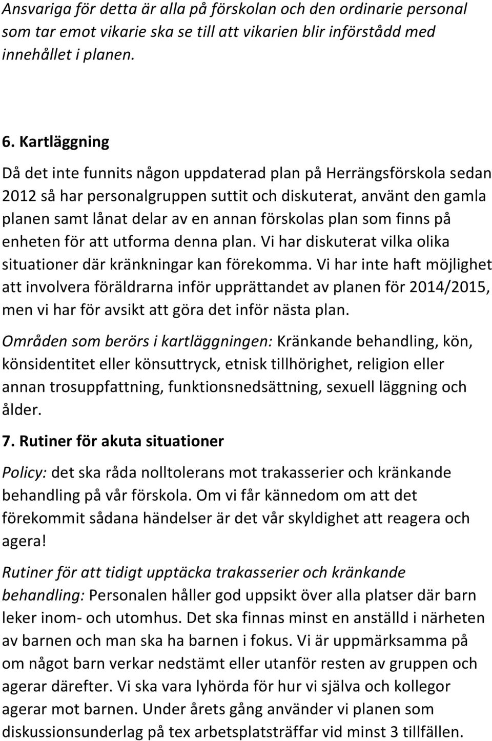 som finns på enheten för att utforma denna plan. Vi har diskuterat vilka olika situationer där kränkningar kan förekomma.