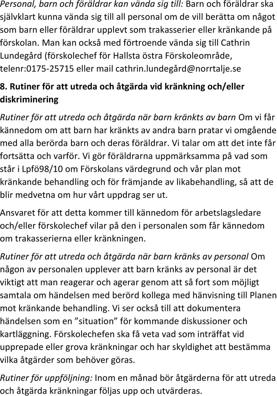 se 8. Rutiner för att utreda och åtgärda vid kränkning och/eller diskriminering Rutiner för att utreda och åtgärda när barn kränkts av barn Om vi får kännedom om att barn har kränkts av andra barn