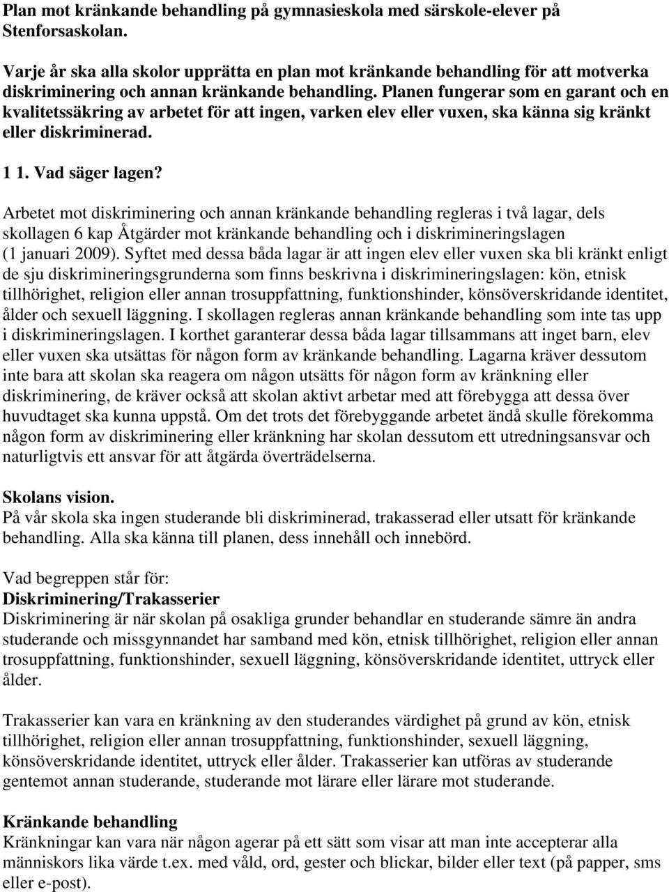 Planen fungerar som en garant och en kvalitetssäkring av arbetet för att ingen, varken elev eller vuxen, ska känna sig kränkt eller diskriminerad. 1 1. Vad säger lagen?