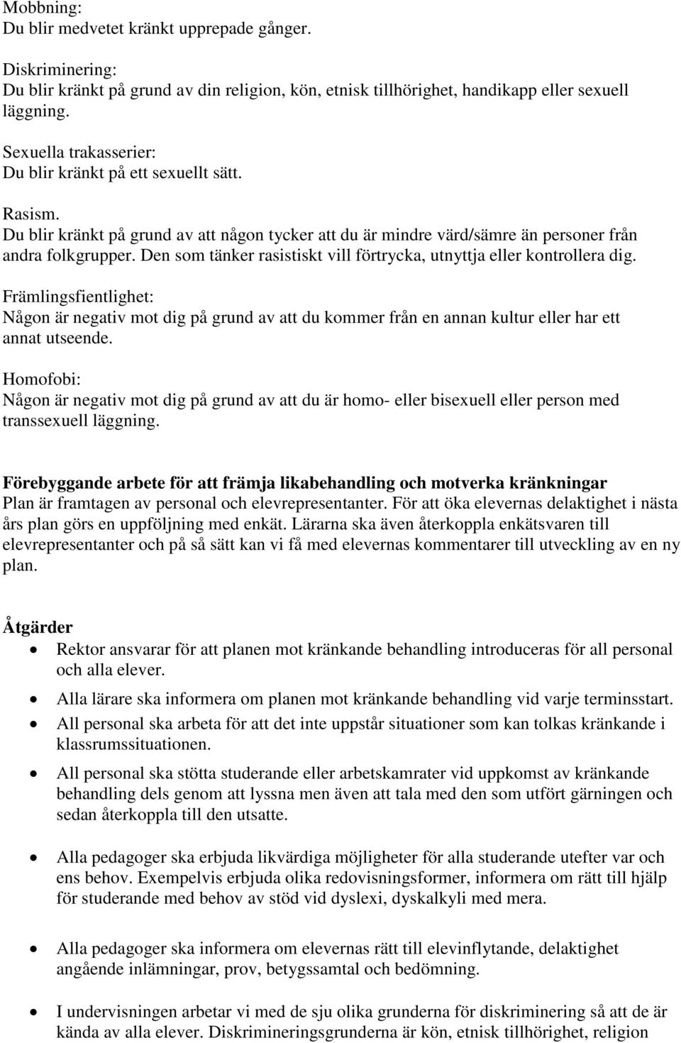 Den som tänker rasistiskt vill förtrycka, utnyttja eller kontrollera dig. Främlingsfientlighet: Någon är negativ mot dig på grund av att du kommer från en annan kultur eller har ett annat utseende.