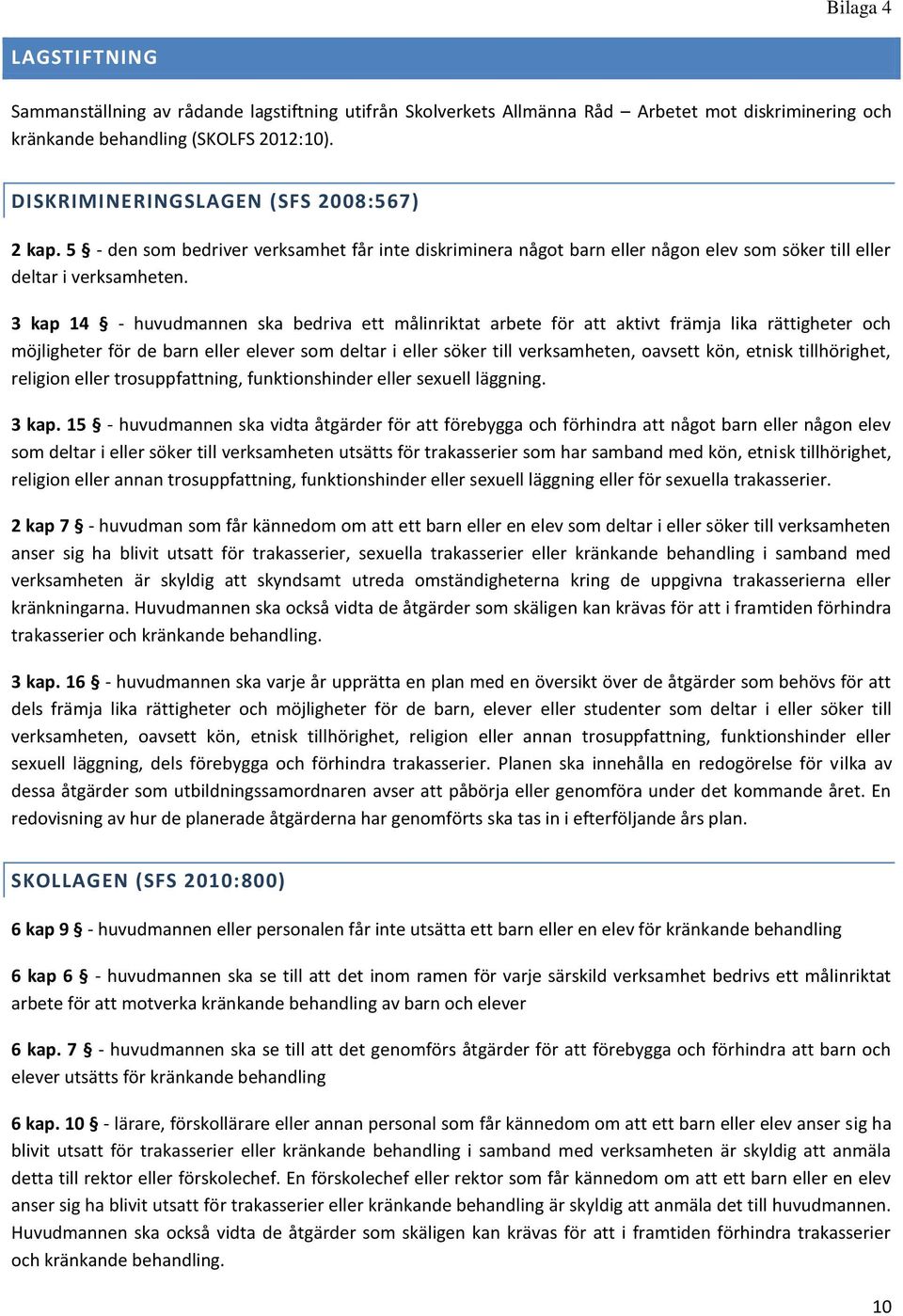 3 kap 14 - huvudmannen ska bedriva ett målinriktat arbete för att aktivt främja lika rättigheter och möjligheter för de barn eller elever som deltar i eller söker till verksamheten, oavsett kön,