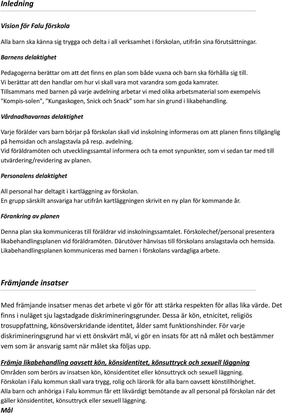 Tillsammans med barnen på varje avdelning arbetar vi med olika arbetsmaterial som exempelvis "Kompis-solen", "Kungaskogen, Snick och Snack som har sin grund i likabehandling.