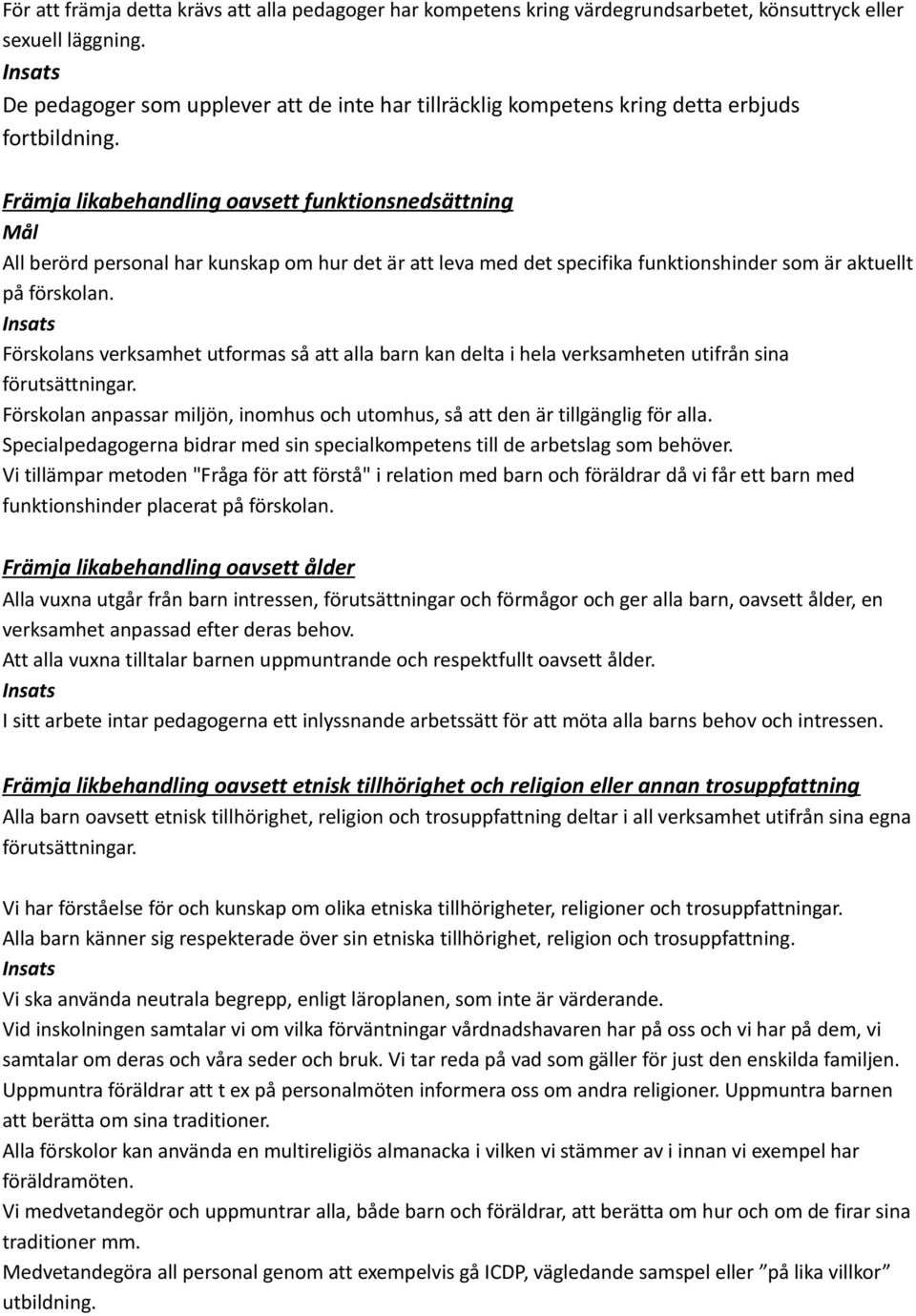 Främja likabehandling oavsett funktionsnedsättning Mål All berörd personal har kunskap om hur det är att leva med det specifika funktionshinder som är aktuellt på förskolan.