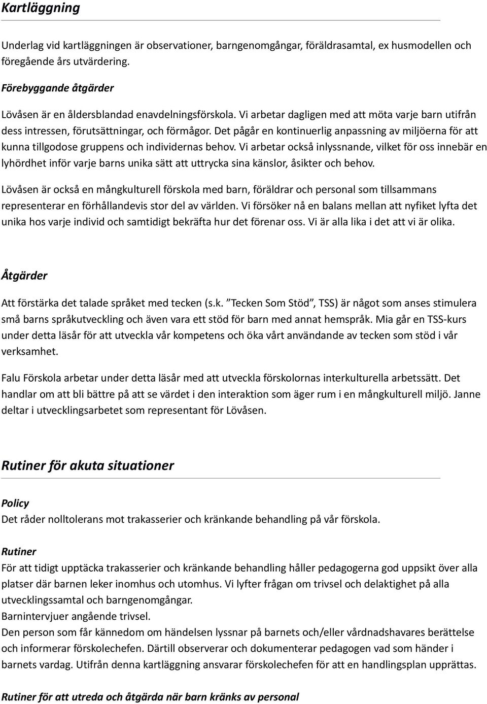 Det pågår en kontinuerlig anpassning av miljöerna för att kunna tillgodose gruppens och individernas behov.