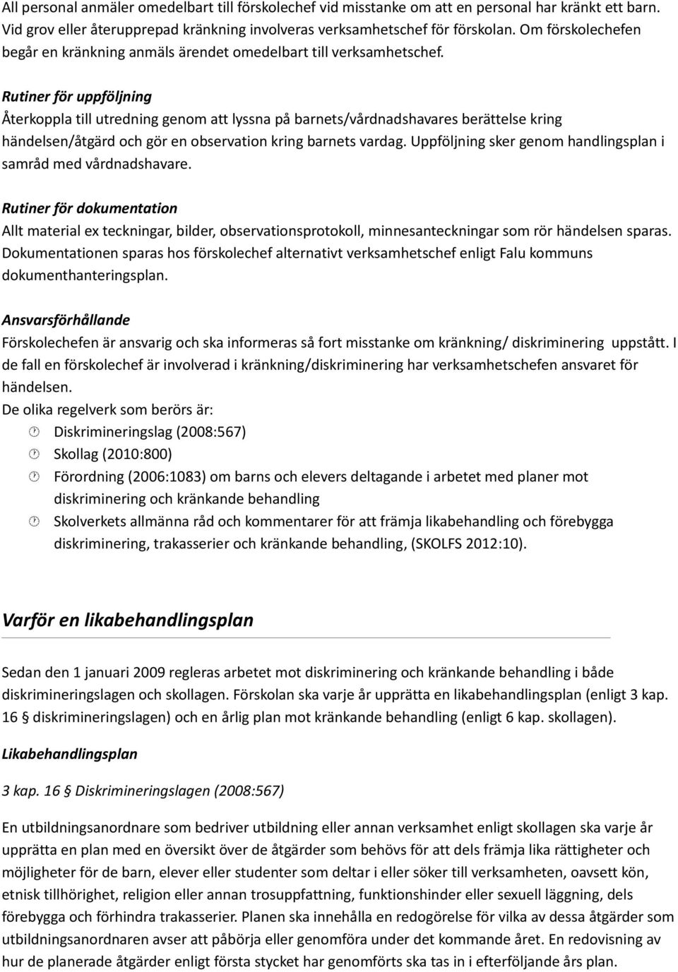 Rutiner för uppföljning Återkoppla till utredning genom att lyssna på barnets/vårdnadshavares berättelse kring händelsen/åtgärd och gör en observation kring barnets vardag.