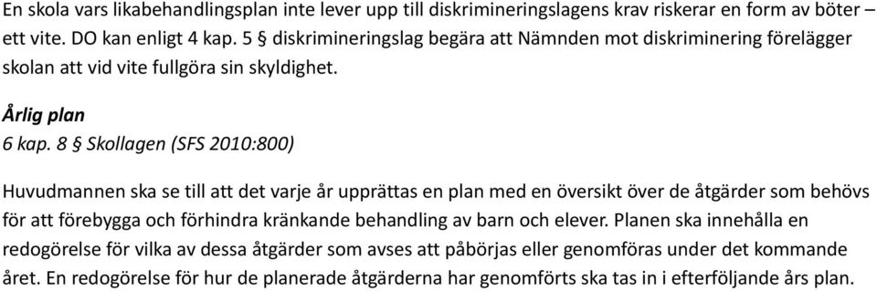 8 Skollagen (SFS 2010:800) Huvudmannen ska se till att det varje år upprättas en plan med en översikt över de åtgärder som behövs för att förebygga och förhindra kränkande