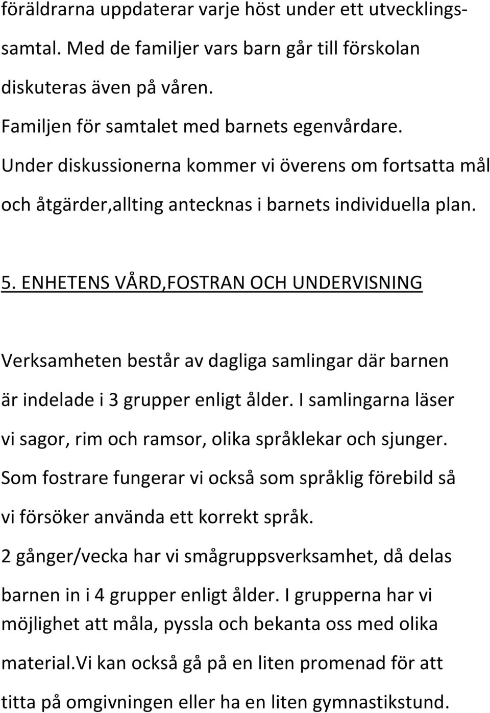 ENHETENS VÅRD,FOSTRAN OCH UNDERVISNING Verksamheten består av dagliga samlingar där barnen är indelade i 3 grupper enligt ålder.