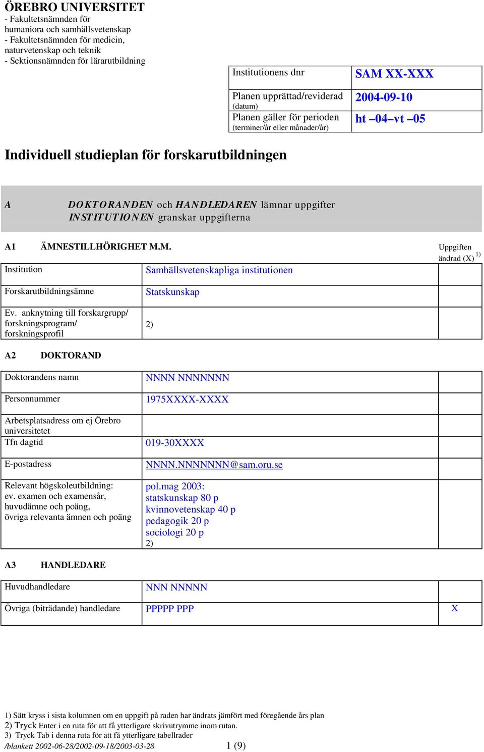 lämnar uppgifter INSTITUTIONEN granskar uppgifterna A1 ÄMNESTILLHÖRIGHET M.M. Uppgiften ändrad (X) 1) Institution Samhällsvetenskapliga institutionen Forskarutbildningsämne Ev.