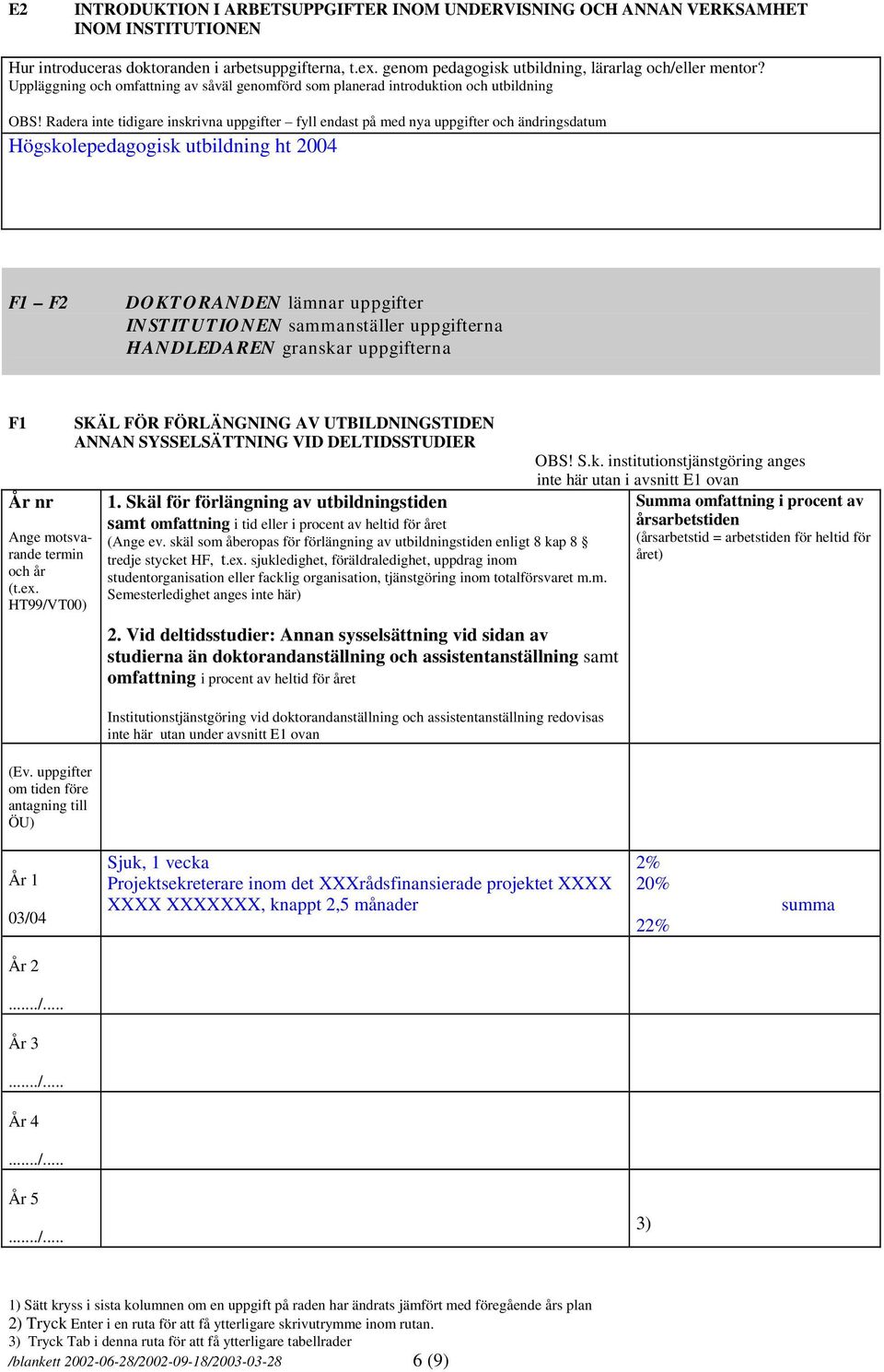 Radera inte tidigare inskrivna uppgifter fyll endast på med nya uppgifter och ändringsdatum Högskolepedagogisk utbildning ht 2004 F1 F2 DOKTORANDEN lämnar uppgifter INSTITUTIONEN sammanställer