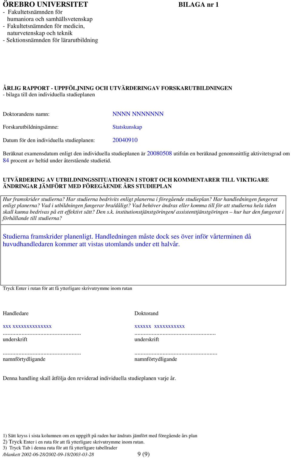 studieplanen: 20040910 Beräknat examensdatum enligt den individuella studieplanen är 20080508 utifrån en beräknad genomsnittlig aktivitetsgrad om 84 procent av heltid under återstående studietid.