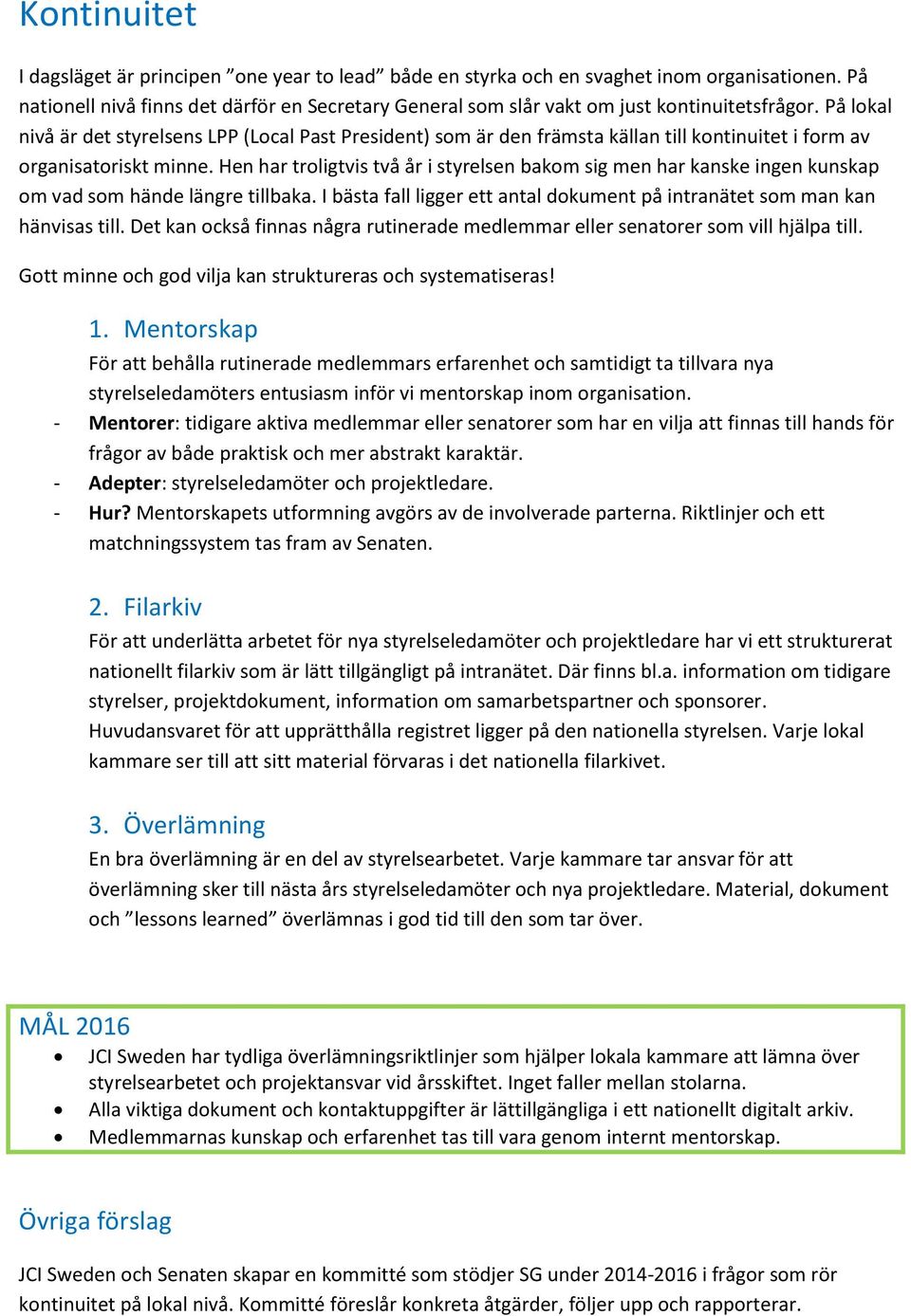 På lokal nivå är det styrelsens LPP (Local Past President) som är den främsta källan till kontinuitet i form av organisatoriskt minne.