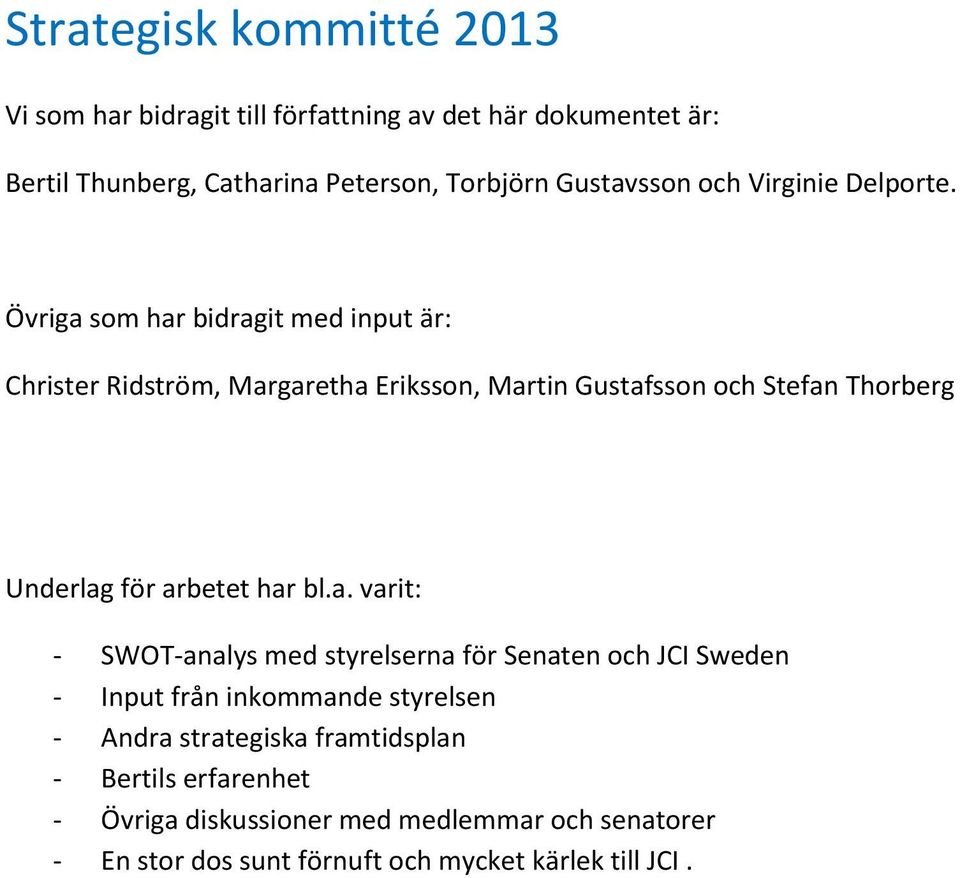 Övriga som har bidragit med input är: Christer Ridström, Margaretha Eriksson, Martin Gustafsson och Stefan Thorberg Underlag för arbetet har