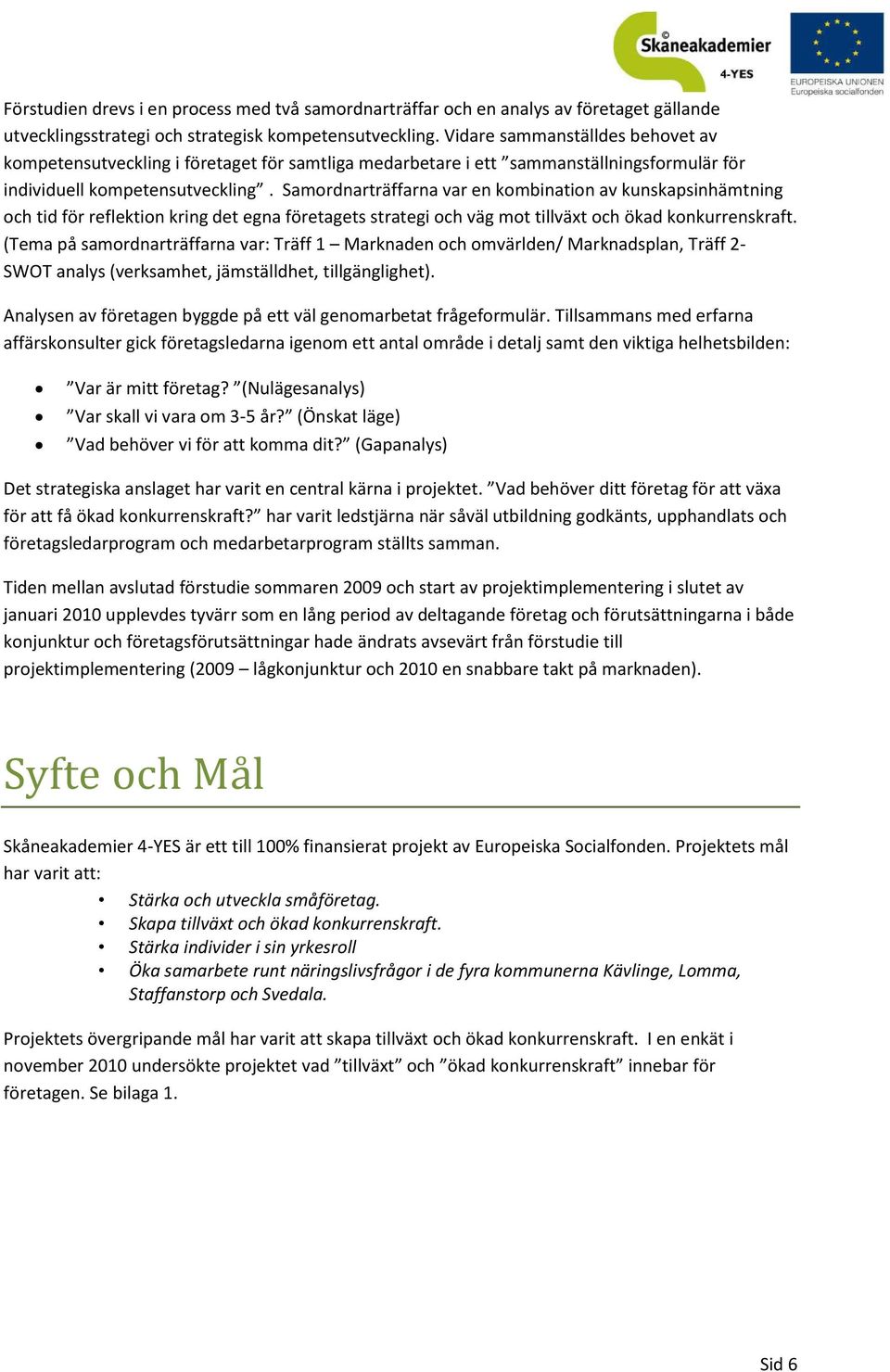Samordnarträffarna var en kombination av kunskapsinhämtning och tid för reflektion kring det egna företagets strategi och väg mot tillväxt och ökad konkurrenskraft.