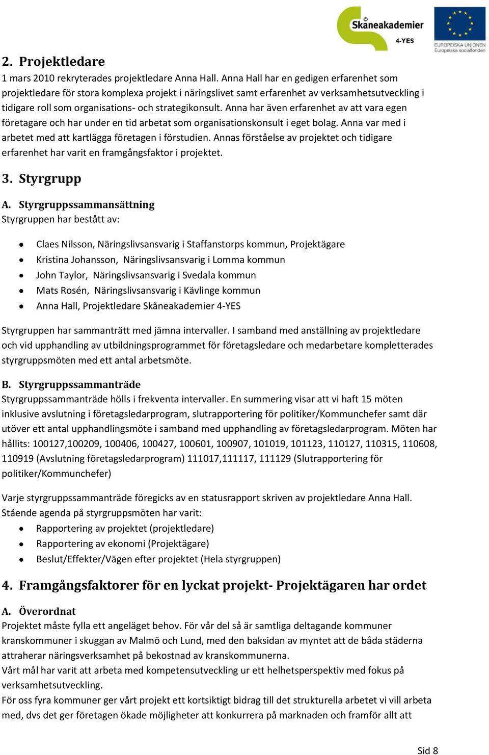 Anna har även erfarenhet av att vara egen företagare och har under en tid arbetat som organisationskonsult i eget bolag. Anna var med i arbetet med att kartlägga företagen i förstudien.
