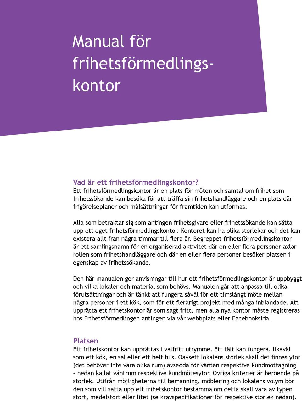 framtiden kan utformas. Alla som betraktar sig som antingen frihetsgivare eller frihetssökande kan sätta upp ett eget frihetsförmedlingskontor.