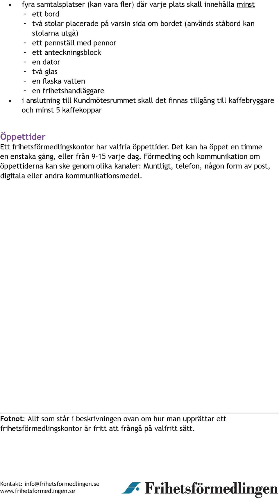 frihetsförmedlingskontor har valfria öppettider. Det kan ha öppet en timme en enstaka gång, eller från 9-15 varje dag.