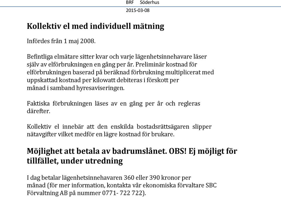 Faktiska förbrukningen läses av en gång per år och regleras därefter. Kollektiv el innebär att den enskilda bostadsrättsägaren slipper nätavgifter vilket medför en lägre kostnad för brukare.