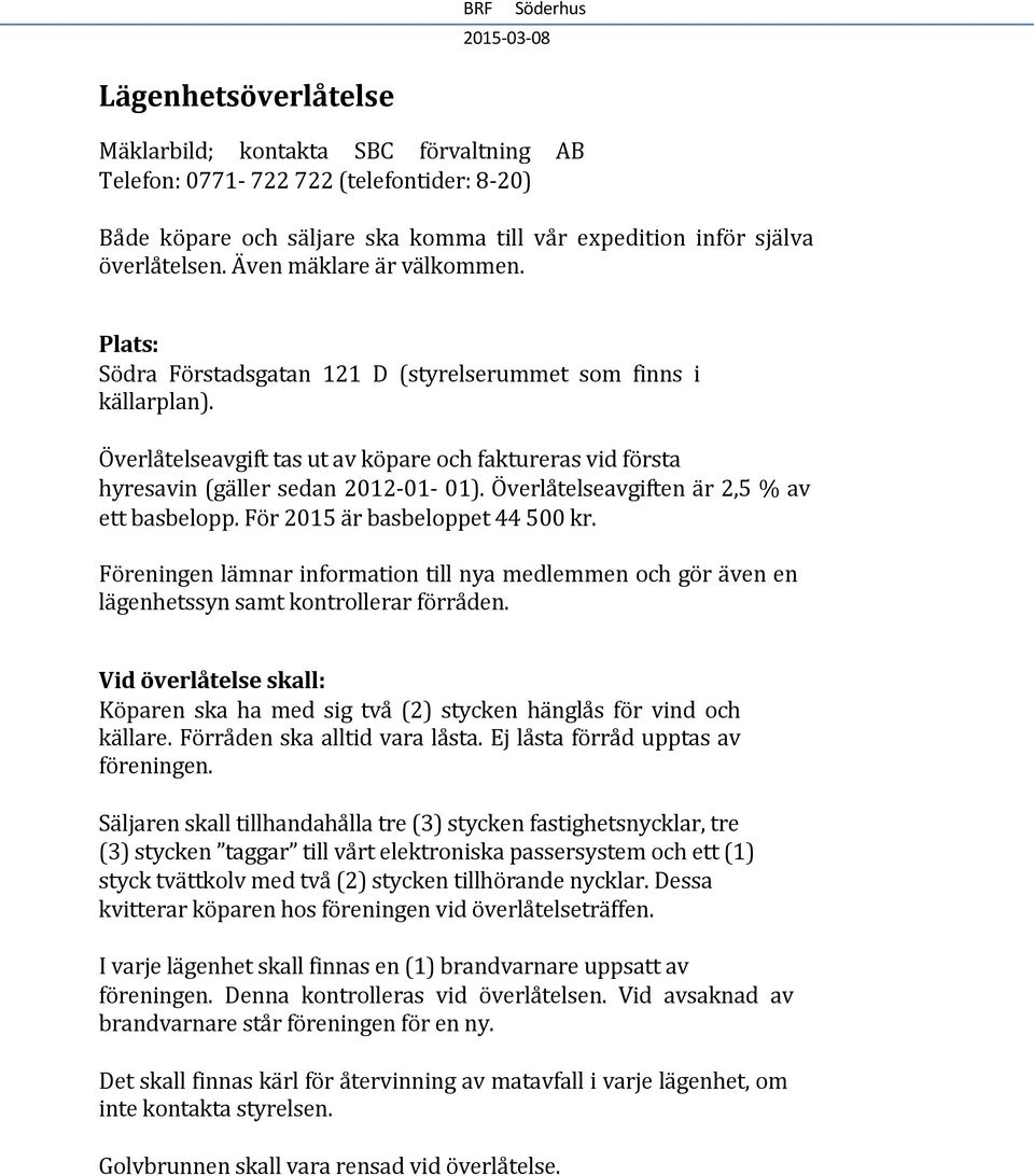 Överlåtelseavgiften är 2,5 % av ett basbelopp. För 2015 är basbeloppet 44 500 kr. Föreningen lämnar information till nya medlemmen och gör även en lägenhetssyn samt kontrollerar förråden.