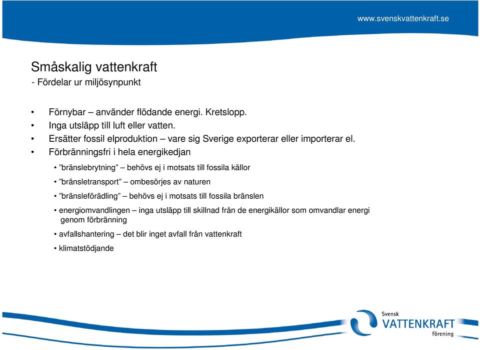 Förbränningsfri i hela energikedjan bränslebrytning behövs ej i motsats till fossila källor bränsletransport ombesörjes av naturen