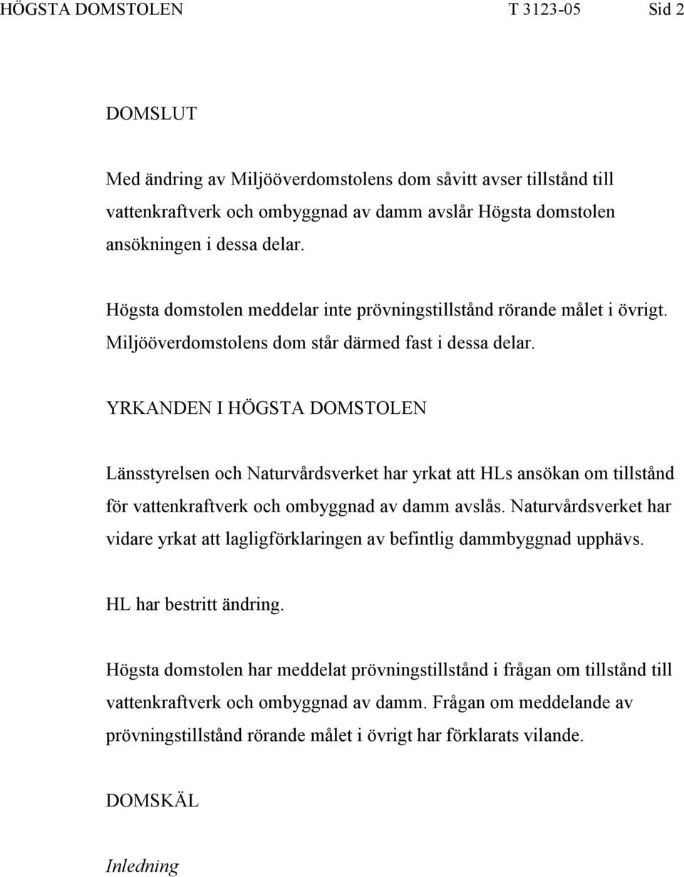 YRKANDEN I HÖGSTA DOMSTOLEN Länsstyrelsen och Naturvårdsverket har yrkat att HLs ansökan om tillstånd för vattenkraftverk och ombyggnad av damm avslås.