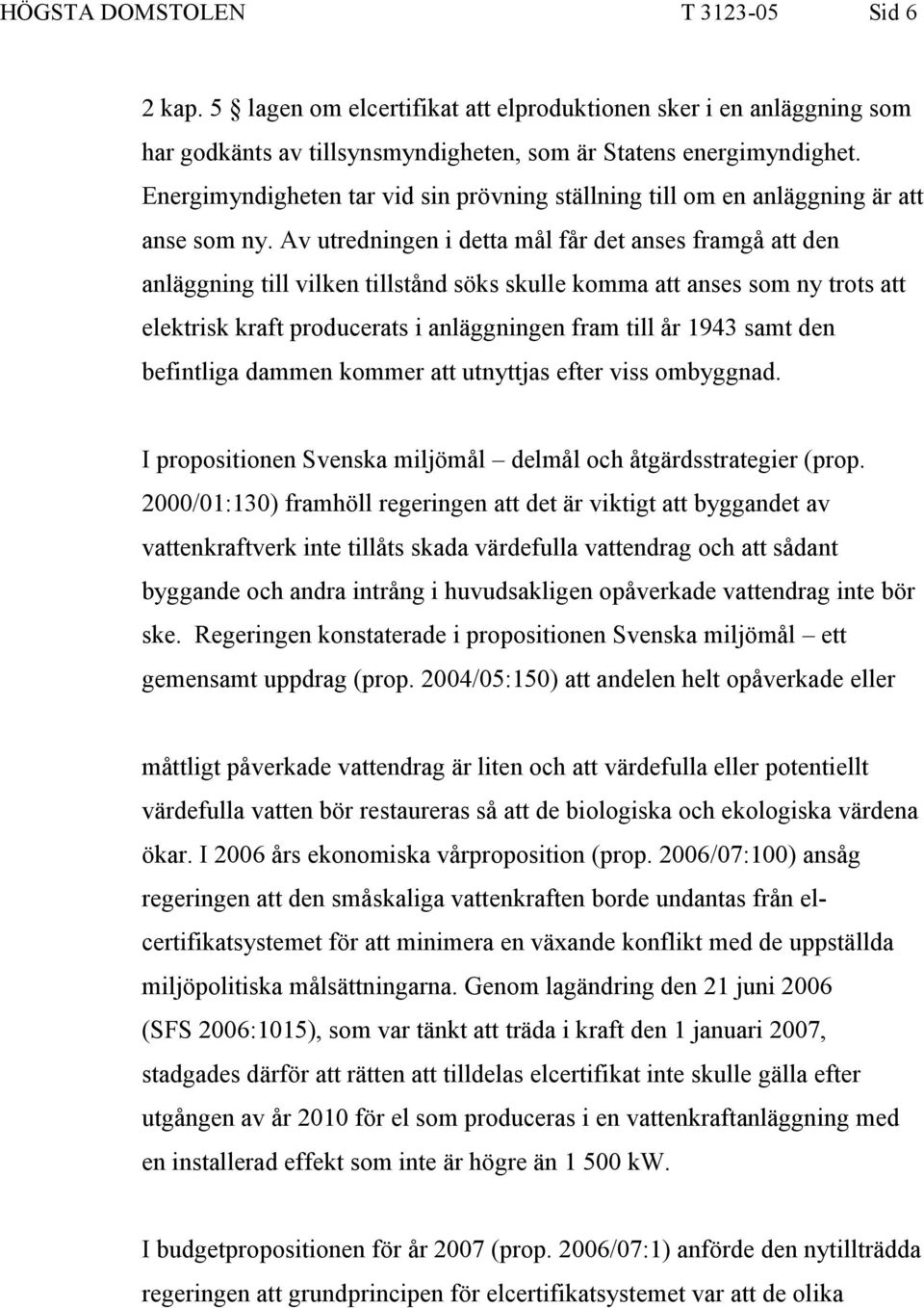 Av utredningen i detta mål får det anses framgå att den anläggning till vilken tillstånd söks skulle komma att anses som ny trots att elektrisk kraft producerats i anläggningen fram till år 1943 samt