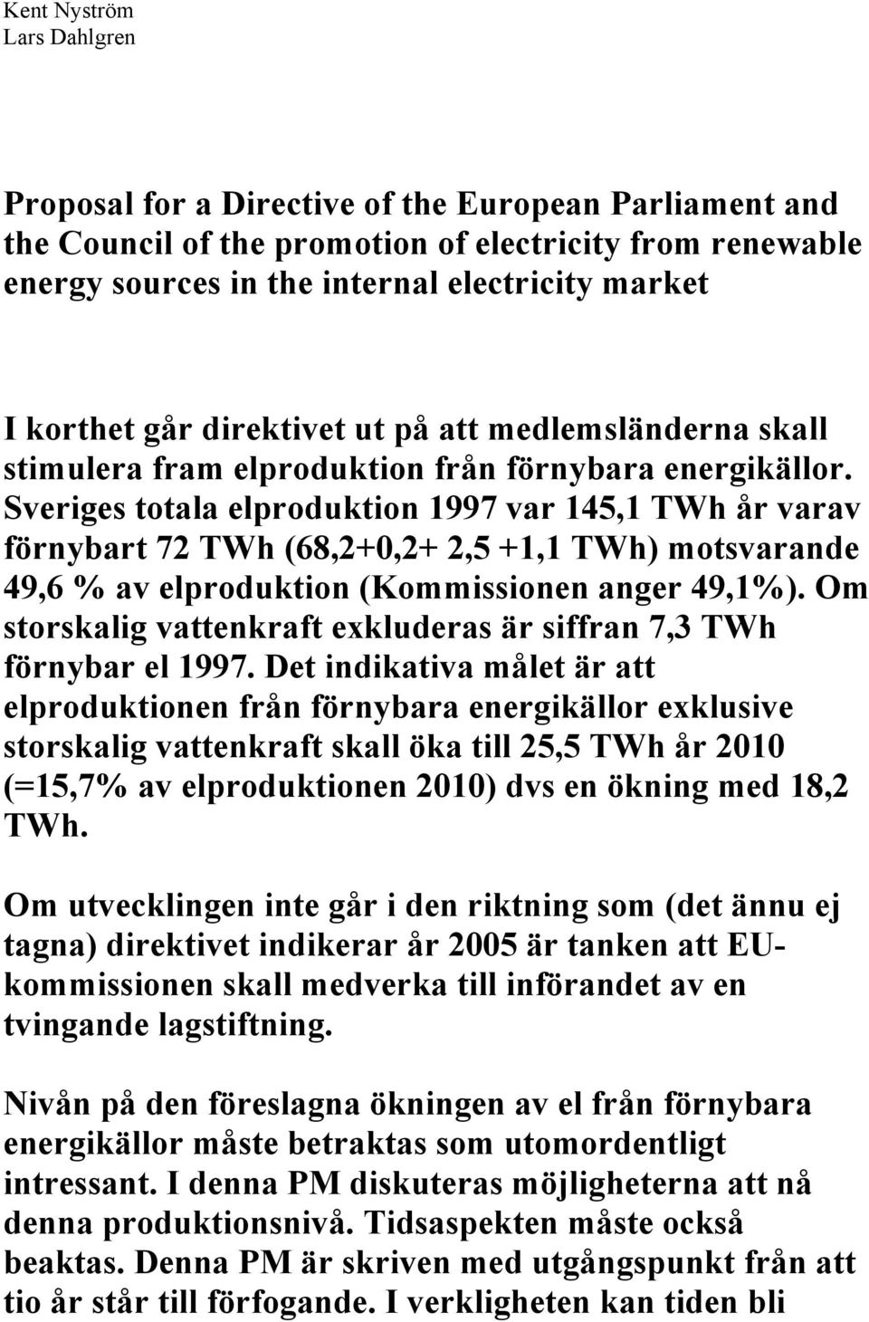 Sveriges totala elproduktion 1997 var 145,1 TWh år varav förnybart 72 TWh (68,2+0,2+ 2,5 +1,1 TWh) motsvarande 49,6 % av elproduktion (Kommissionen anger 49,1%).